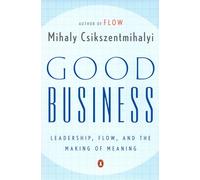 Good Business: Leadership, Flow, and the Making of Meaning