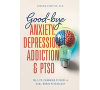 Good-bye Anxiety, Depression, Addiction & PTSD: The Life-Changing Science of Dual-Brain Psychology
