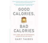 Good Calories, Bad Calories: Fats, Carbs, and the Controversial Science of Diet and Health (Vintage)