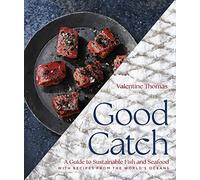 Good Catch: A Guide to Sustainable Fish and Seafood with Recipes from the World's Oceans