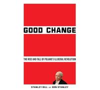 Good Change: The Rise and Fall of Poland's Illiberal Revolution