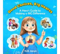 Good Choices, Big Hearts: A Hero's Guide to Making a BIG Difference