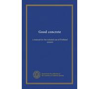 Good concrete: a manual for the rational use of Portland cement