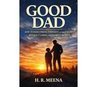 Good Dad: How a Man Becomes the Father His Children Truly Need (Relationship books)