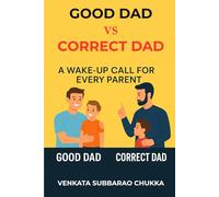 Good Dad vs Correct Dad: A Wake-Up Call for Every Parent: How Modern Love Can Miss the Mark - and What Truly Builds Great Children