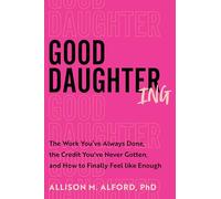 Good Daughtering: The Work You've Always Done, the Credit You've Never Gotten, and How to Finally Feel Like Enough