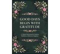 Good Days Begin with Gratitude: A 5-Minute Daily Journal for Positivity, Mindfulness, Reflection & Happiness