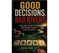 Good Decisions, Bad Rivers: What Poker Teaches Us About Risk, Resilience, and the Long Game of Life