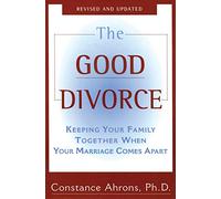 Good Divorce, The: Keeping Your Family Together When Your Marriage Comes Apart