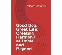 Good Dog, Great Life: Creating Harmony at Home and Beyond (Dog Training Collection)