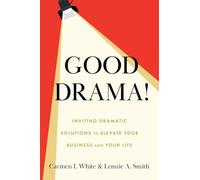 Good Drama!: Inviting Dramatic Solutions to Elevate Your Business and Your Life