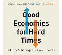 Good Economics For Hard Times : Better Answers to Our Biggest Problems