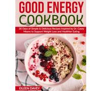 Good Energy Cookbook: 30 Days of Simple & Delicious Recipes Inspired by Dr. Casey Means to Support Weight Loss and Healthier Eating