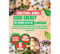Good energy cookbook for seniors after 50: A Complete Nutrition and Lifestyle Guide with 100+ Energizing Recipes for Healthy Aging, Mental Clarity, Strong Immunity, and Lasting Vitality.