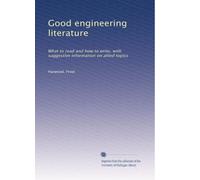 Good engineering literature: What to read and how to write, with suggestive information on allied topics: Volume 1