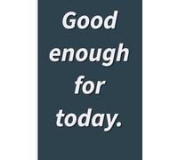 Good enough for today.: A Notebook for Mental Breathing Space