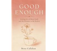 Good Enough: Letting Go of Mom Guilt and the Pressure to Be Perfect