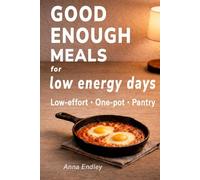 Good Enough Meals for Low Energy Days: Simple comfort food for days when you don’t want to cook