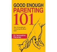Good Enough Parenting 101: My 7 Principles for Nurturing Resilient Kids