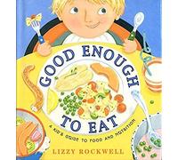 Good Enough to Eat: A Kid's Guide to Food and Nutrition