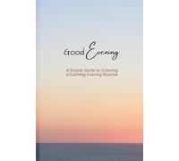 Good Evening: A Simple Guide to Creating a Calming Evening Routine
