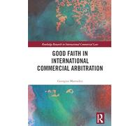 Good Faith in International Commercial Arbitration (Routledge Research in International Commercial Law)
