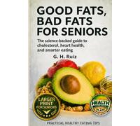 Good Fats, Bad Fats for Seniors: The Science-Backed Guide to Cholesterol, Heart Health, and Smarter Eating (Health Is On Your Plate)