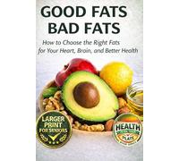 Good Fats Bad Fats.: How to Choose the Right Fats for Your Heart, Brain, and Better Health: 1 (HEALTH IS ON YOUR PLATE)