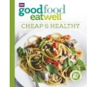 Good Food Eat Well: Cheap And Healthy