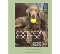 Good Food. Good Dog.: A Dog Mom's Homemade Treat Cookbook