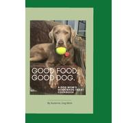 Good Food. Good Dog.: A Dog Mom's Homemade Treat Cookbook