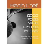 GOOD FOOD WITH LIMITED MEANS: Low-Budget Restaurant-Style Recipes for Home Cooking