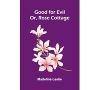Good for Evil: Or, Rose Cottage