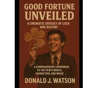 Good Fortune Unveiled: A Cinematic Odyssey of Luck and Destiny: A Comprehensive Companion to the Film’s World, Characters, and Magic