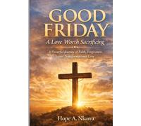 Good Friday: A Love Worth Sacrificing: The Heart of Good Friday, Love Beyond Words, The Power of Sacrifice.: 1
