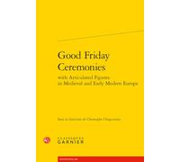 Good friday ceremonies with articulated figures in medieval and early modern eur: 57 (Civilisation Medievale, 57)