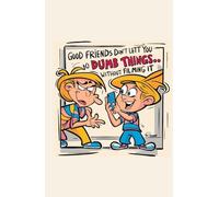 Good Friends don't let you do dumb things without filming it: Journal, Diary, Notebook