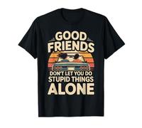 Good Friends Don't Let You Do Stupid Things Alone Camiseta