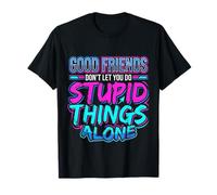Good Friends Dont Let You Do Stupid Things Alone - Camiseta