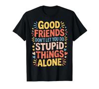 Good Friends Don't Let You Do Stupid Things Alone - Camiseta gráfica económica, Hombre, Negro, L