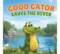 Good Gator Saves the River: A Heartwarming Children’s Picture Book About Kindness, Friendship, and Caring for Nature: A Beautiful Toddler Story for ... for Bedtime Reading and Early Learning