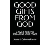 GOOD GIFTS FROM GOD: A DIVINE GUIDE TO RECLAIMING YOUR POWER