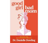Good Girl, Bad Mom: For Every Mom Who Has Ever Felt Imperfect