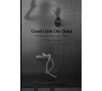 Good Girls Die Quiet: The Family Rule Was Silence. I Chose Survival. (The Resurrection of the Girl They Couldn't Kill)