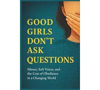 Good Girls Don’t Ask Questions