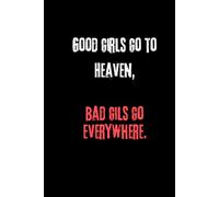 Good Girls Go To Heaven, Bad Girls Go Everywhere.: Funny & Lovely Notebook whit Positive and Inspirational and Witty Quote.