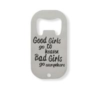 Good Girls Go To Heaven Bad Girls Go Everywhere They Want - Abridor de botellas de acero inoxidable, color plateado