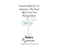 Good Girls Go To Heaven, The Rest of Us Go For Margaritas: Notes & Journal