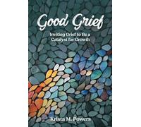 Good Grief: Inviting Grief to Be a Catalyst for Growth