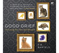 Good Grief: On Loving Pets, Here and Hereafter
